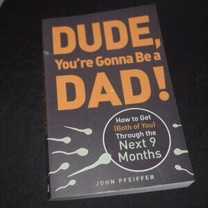 Dude, You're Gonna Be a Dad!: How to Get (Both of You) Through the Next 9 Months